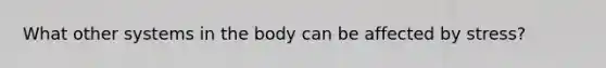 What other systems in the body can be affected by stress?