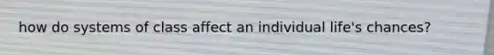 how do systems of class affect an individual life's chances?