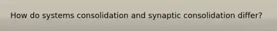 How do systems consolidation and synaptic consolidation differ?