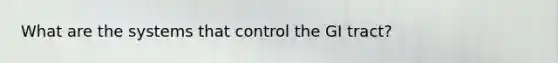 What are the systems that control the GI tract?