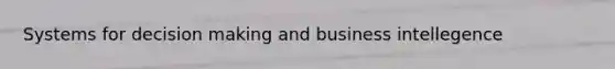 Systems for decision making and business intellegence