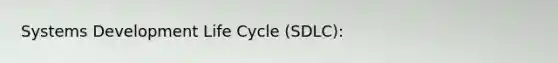 Systems Development Life Cycle (SDLC):