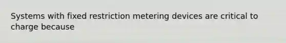 Systems with fixed restriction metering devices are critical to charge because