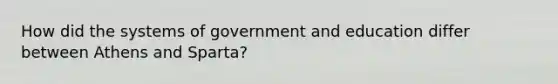 How did the systems of government and education differ between Athens and Sparta?