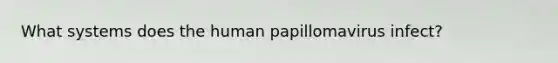 What systems does the human papillomavirus infect?