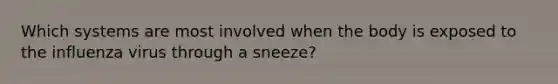 Which systems are most involved when the body is exposed to the influenza virus through a sneeze?