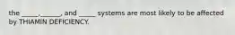 the _____,______, and _____ systems are most likely to be affected by THIAMIN DEFICIENCY.