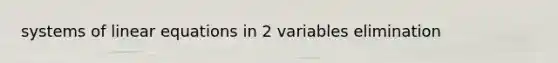 systems of linear equations in 2 variables elimination