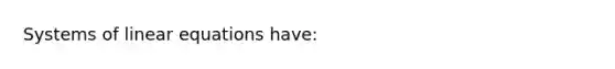 Systems of linear equations have: