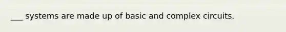 ___ systems are made up of basic and complex circuits.