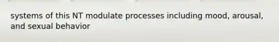 systems of this NT modulate processes including mood, arousal, and sexual behavior