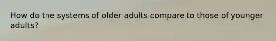 How do the systems of older adults compare to those of younger adults?