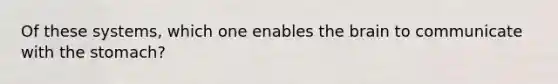 Of these systems, which one enables the brain to communicate with the stomach?