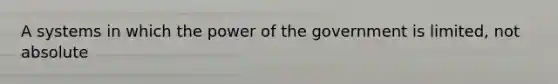 A systems in which the power of the government is limited, not absolute