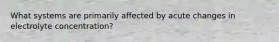 What systems are primarily affected by acute changes in electrolyte concentration?