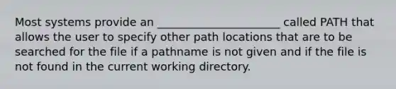 Most systems provide an ______________________ called PATH that allows the user to specify other path locations that are to be searched for the file if a pathname is not given and if the file is not found in the current working directory.