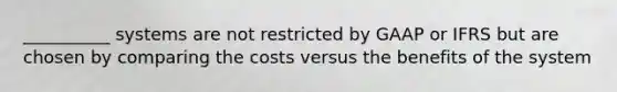 __________ systems are not restricted by GAAP or IFRS but are chosen by comparing the costs versus the benefits of the system