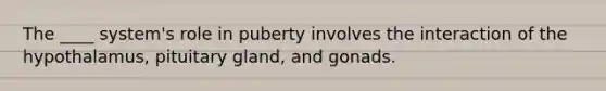 The ____ system's role in puberty involves the interaction of the hypothalamus, pituitary gland, and gonads.