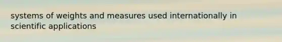 systems of weights and measures used internationally in scientific applications