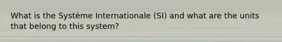 What is the Système Internationale (SI) and what are the units that belong to this system?