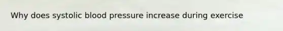 Why does systolic blood pressure increase during exercise