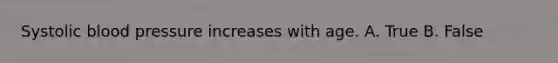 Systolic blood pressure increases with age. A. True B. False