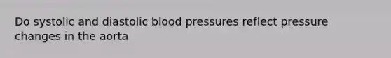 Do systolic and diastolic blood pressures reflect pressure changes in the aorta