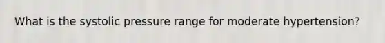 What is the systolic pressure range for moderate hypertension?