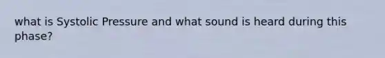 what is Systolic Pressure and what sound is heard during this phase?