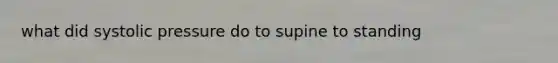 what did systolic pressure do to supine to standing