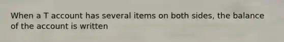 When a T account has several items on both sides, the balance of the account is written