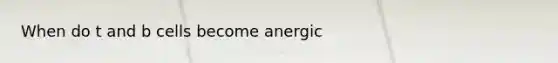 When do t and b cells become anergic