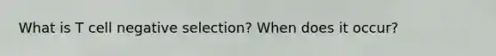 What is T cell negative selection? When does it occur?