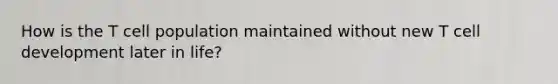 How is the T cell population maintained without new T cell development later in life?