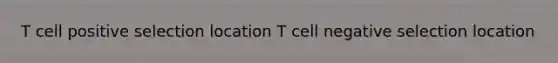 T cell positive selection location T cell negative selection location