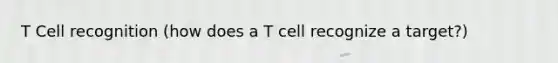 T Cell recognition (how does a T cell recognize a target?)