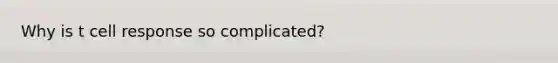 Why is t cell response so complicated?