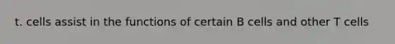 t. cells assist in the functions of certain B cells and other T cells