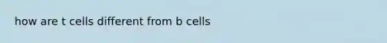 how are t cells different from b cells