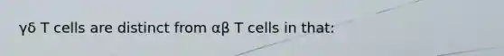 γδ T cells are distinct from αβ T cells in that: