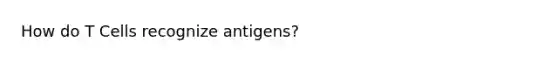 How do T Cells recognize antigens?