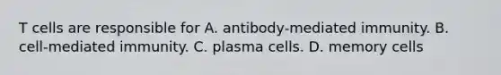 T cells are responsible for A. antibody-mediated immunity. B. cell-mediated immunity. C. plasma cells. D. memory cells