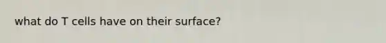 what do T cells have on their surface?