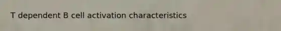 T dependent B cell activation characteristics