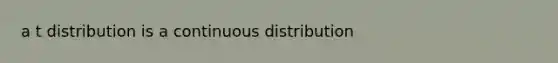 a t distribution is a continuous distribution