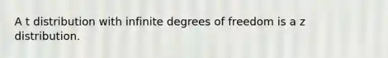 A t distribution with infinite degrees of freedom is a z distribution.