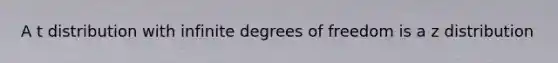 A t distribution with infinite degrees of freedom is a z distribution
