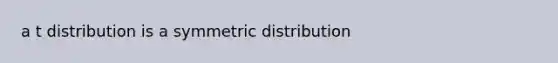 a t distribution is a symmetric distribution