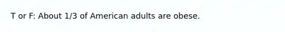 T or F: About 1/3 of American adults are obese.