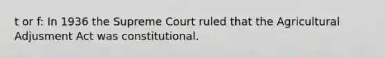 t or f: In 1936 the Supreme Court ruled that the Agricultural Adjusment Act was constitutional.